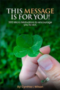 This Message Is For You!: 365 Micro Motivators to encourage you to act.