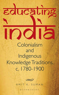 Educating India: Colonialism and Indigenous Knowledge Traditions, C. 1780-1900