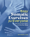 Easy Somatic Exercises for Everyone: Get Out of Your Brain and Into Your Body