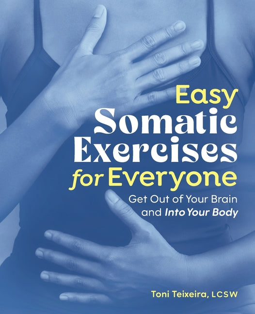 Easy Somatic Exercises for Everyone: Get Out of Your Brain and Into Your Body