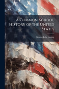 A Common-School History of the United States: From the Earliest Period to the Present Time