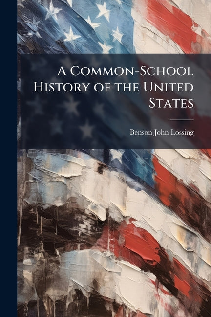 A Common-School History of the United States: From the Earliest Period to the Present Time