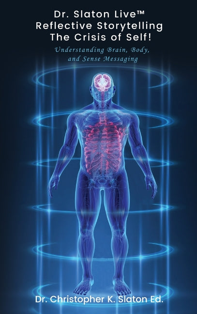 Dr. Slaton Live(TM) Reflective Storytelling The Crisis of Self!: Understanding Brain, Body, and Sense Messaging
