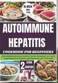 Autoimmune Hepatitis Cookbook For Beginners: Nourishing Recipes and Practical Tips for Managing Your Health, Supporting Liver Function, and Enhancing