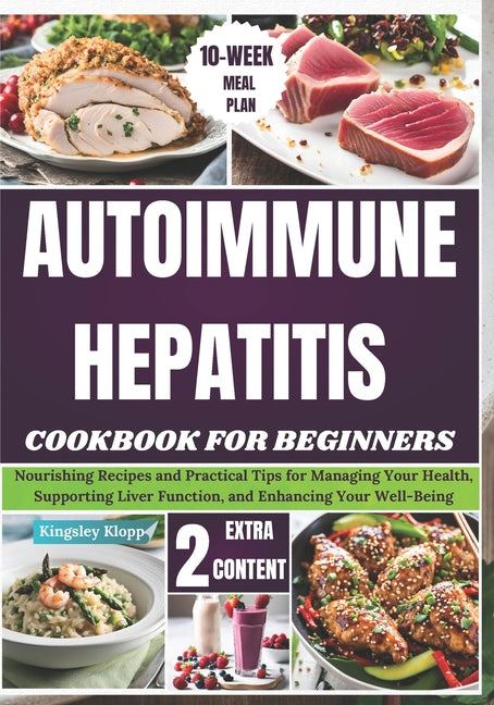 Autoimmune Hepatitis Cookbook For Beginners: Nourishing Recipes and Practical Tips for Managing Your Health, Supporting Liver Function, and Enhancing