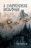 A Comprehensive Breakdown: Essays on Autism, Collapse, and the Myth of Functioning