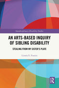 An Arts-Based Inquiry of Sibling Disability: Stealing from My Sister's Plate
