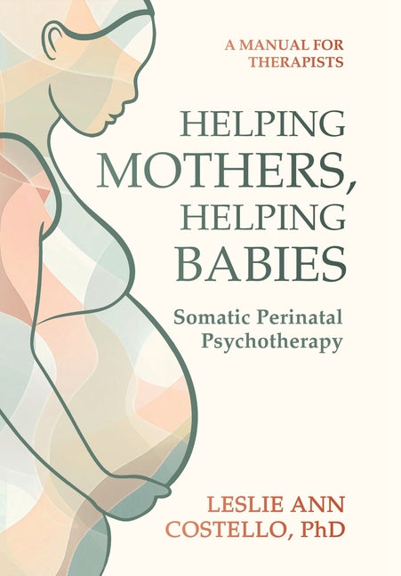 Helping Mothers, Helping Babies: Somatic Perinatal Psychotherapy