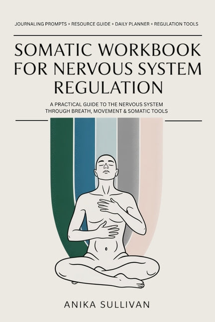 Somatic Workbook for Nervous System Regulation: A Practical Guide to Healing the Nervous System Through Breath, Movement, and Somatic Tools