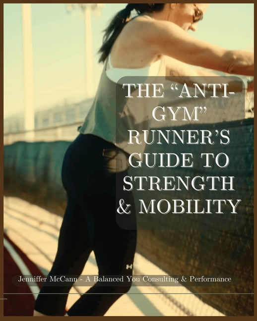 The "Anti-Gym" Runner's Guide to Strength & Mobility: No-Equipment Strength Training & Injury Prevention for Runners 8x10 Inches, Easy-to-Follow Plans & S