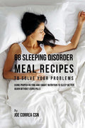 68 Sleeping Disorder Meal Recipes to Solve Your Problems: Using Proper Dieting and Smart Nutrition to Sleep Better Again without Using Pills