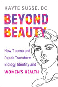 Beyond Beauty: How Trauma and Repair Transform Biology, Identity, and Women's Health