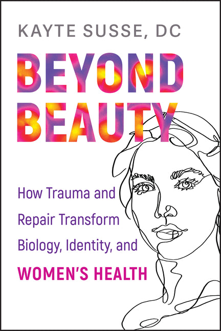 Beyond Beauty: How Trauma and Repair Transform Biology, Identity, and Women's Health
