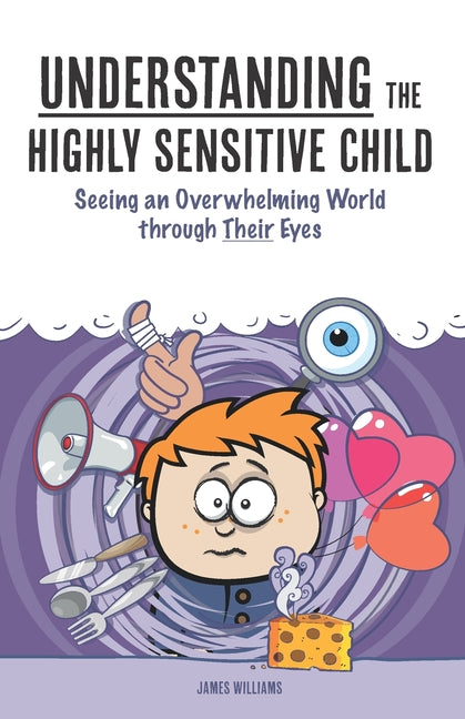 Understanding the Highly Sensitive Child: Seeing an Overwhelming World through Their Eyes