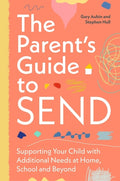 The Parent's Guide to Send: Supporting Your Child with Additional Needs at Home, School and Beyond