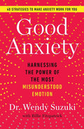 Good Anxiety: Harnessing the Power of the Most Misunderstood Emotion
