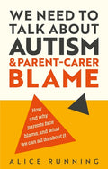 We Need to Talk about Autism and Parent-Carer Blame: How and Why Parents Face Blame, and What We Can All Do about It