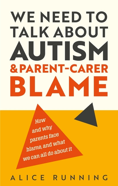 We Need to Talk about Autism and Parent-Carer Blame: How and Why Parents Face Blame, and What We Can All Do about It