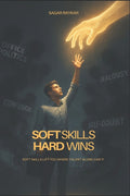 Soft Skills Hard Wins!: Soft Skills Lift You Where Talent Alone Can't!