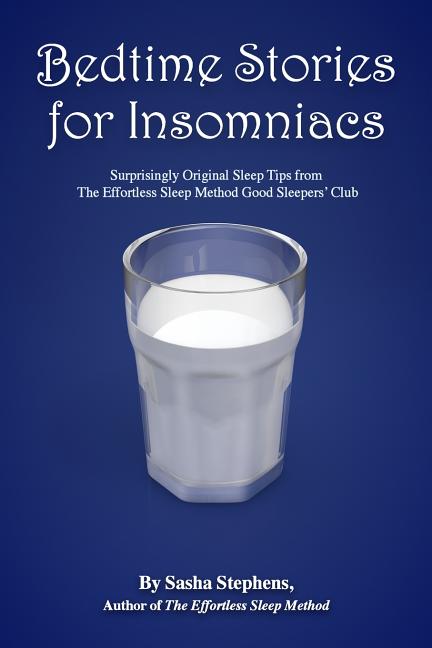 Bedtime Stories for Insomniacs: Surprisingly Original Sleep Tips from The Effortless Sleep Method Good Sleepers' Club