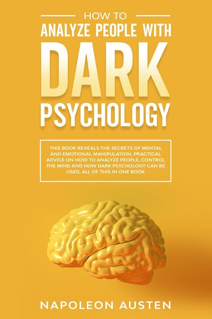 How to analyze people with dark psychology: This Book Reveals the Secrets of Mental and Emotional Manipulation, Practical advice on How to Analyze Peo