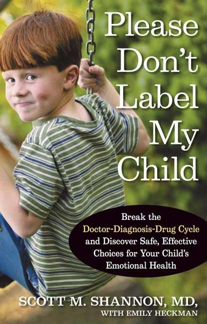 Please Don't Label My Child: Break the Doctor-Diagnosis-Drug Cycle and Discover Safe, Effective, Choices for Your Child's Emotional Health