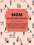 Mom Tell Me Your Life Story: A Guided Journal Filled With Questions For Mothers To Answer For Their Children