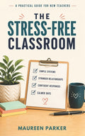 The Stress-Free Classroom: A Practical Classroom Management Guide for Middle and High School Teachers