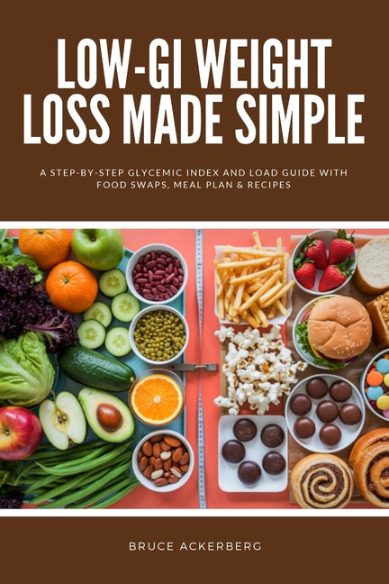 Low-GI Weight Loss Made Simple: A Step-by-Step Glycemic Index and Load Guide with Food Swaps, Meal Plan & Recipes