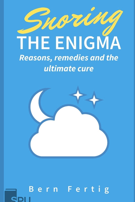 Snoring the Enigma: Reasons, remedies and the ultimate cure