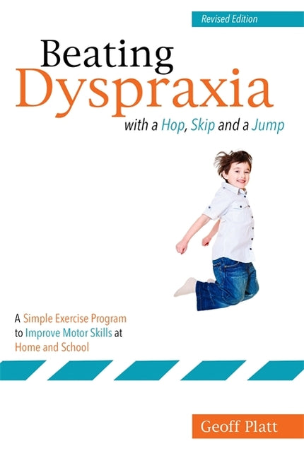 Beating Dyspraxia with a Hop, Skip and a Jump: A Simple Exercise Program to Improve Motor Skills at Home and School Revised Edition (Revised)