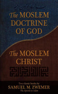 The Moslem Doctrine of God and the Moslem Christ: Two Classics Books by Samuel M. Zwemer