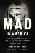 Mad in America: Bad Science, Bad Medicine, and the Enduring Mistreatment of the Mentally Ill (Revised)