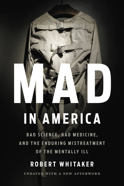 Mad in America: Bad Science, Bad Medicine, and the Enduring Mistreatment of the Mentally Ill (Revised)