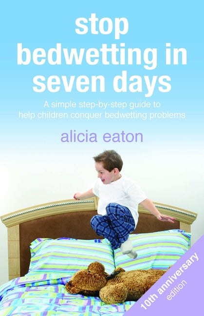 Stop Bedwetting in Seven Days: A simple step-by-step guide to help children conquer bedwetting problems