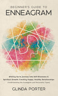 Beginner's Guide to Enneagram: Waking Up to Journey into Self-Discovery, Spiritual Growth; Creating Happy, Healthy Relationships (Understanding the En