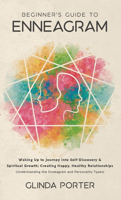 Beginner's Guide to Enneagram: Waking Up to Journey into Self-Discovery, Spiritual Growth; Creating Happy, Healthy Relationships (Understanding the En