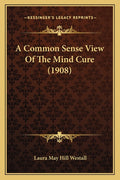 A Common Sense View Of The Mind Cure (1908)