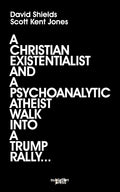 A Christian Existentialist and a Psychoanalytic Atheist Walk Into a Trump Rally
