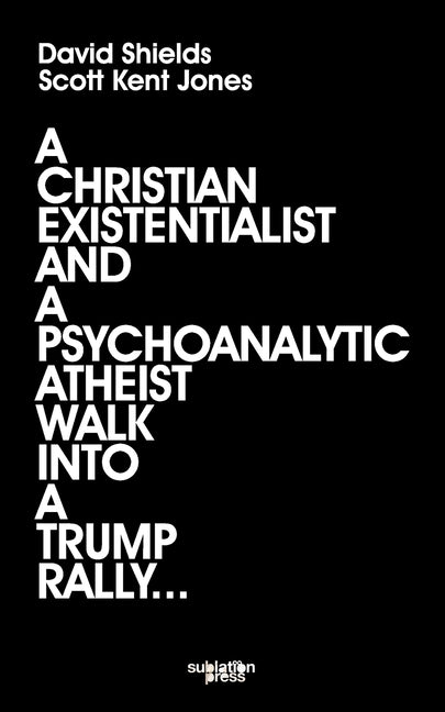A Christian Existentialist and a Psychoanalytic Atheist Walk Into a Trump Rally