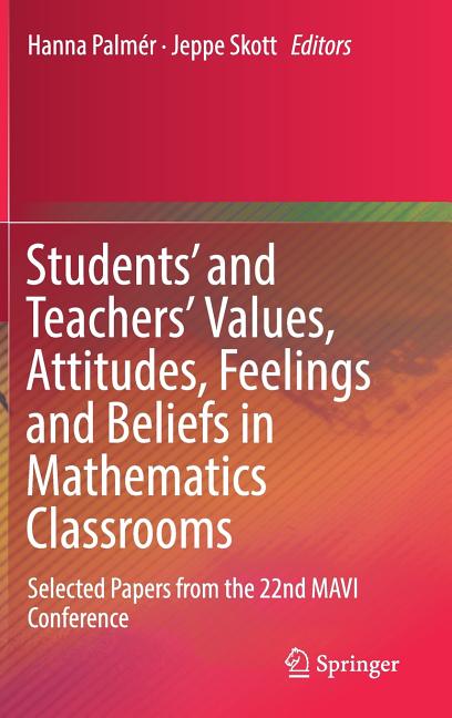 Students' and Teachers' Values, Attitudes, Feelings and Beliefs in Mathematics Classrooms: Selected Papers from the 22nd Mavi Conference (2018)