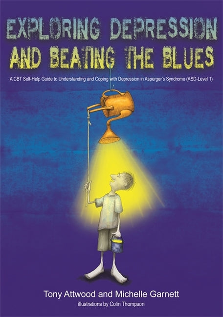 Exploring Depression, and Beating the Blues: A CBT Self-Help Guide to Understanding and Coping with Depression in Asperger's Syndrome [Asd-Level 1]