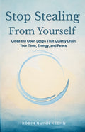 Stop Stealing From Yourself: Close the Open Loops That Are Quietly Draining Your Time, Energy, and Peace