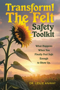 Transform! The Felt Safety Toolkit: What Happens When You Finally Feel Safe Enough to Show Up.