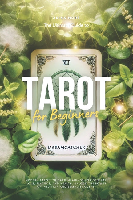 The Ultimate Guide to Tarot for Beginners: Modern Tarot. 78 Card Meanings for General, Love, Finance, and Health. Unlock the Power of Intuition and Self-D