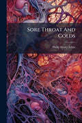 Sore Throat And Colds: Head-nurse, Trained By Dr. Faust, Is The First To Give The Real Cause Of Colds, And Tells How To Prevent, Stop And Cure Them In