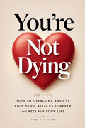 You're Not Dying: How to Overcome Anxiety, Stop Panic Attacks Forever, and Reclaim Your Life
