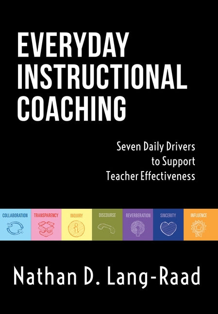 Everyday Instructional Coaching: Seven Daily Drivers to Support Teacher Effectiveness (Instructional Leadership and Coaching Strategies for Teacher Su