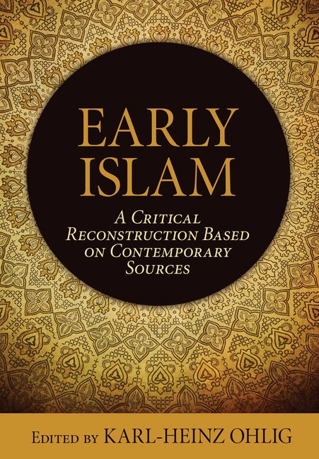 Early Islam: A Critical Reconstruction Based on Contemporary Sources