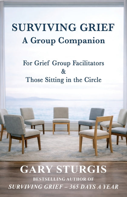 Surviving Grief: A Group Companion for Grief Group Facilitators & Those Sitting in the Circle